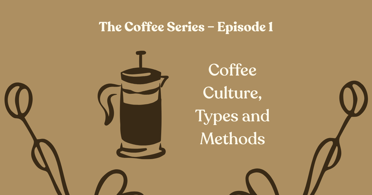 The Coffee Series — Coffee Culture, Types and Methods