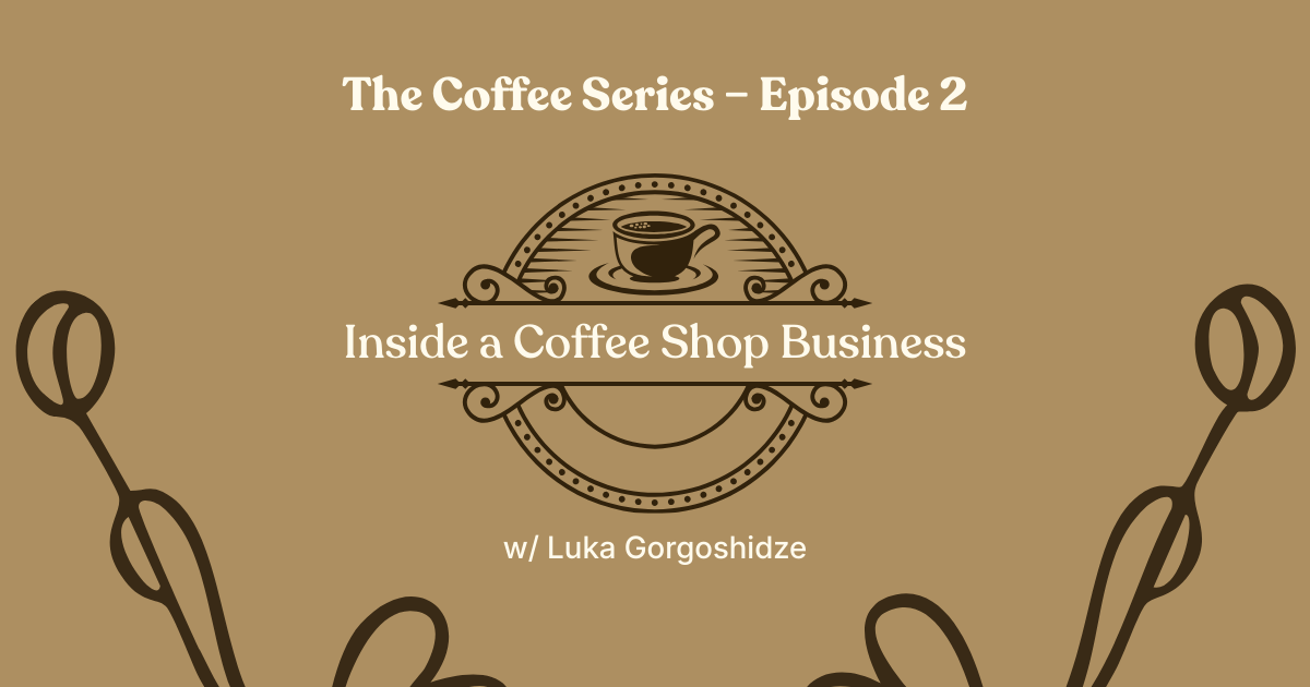The Coffee Series — Inside a Coffee Shop Business (w/ Luka Gorgoshidze)