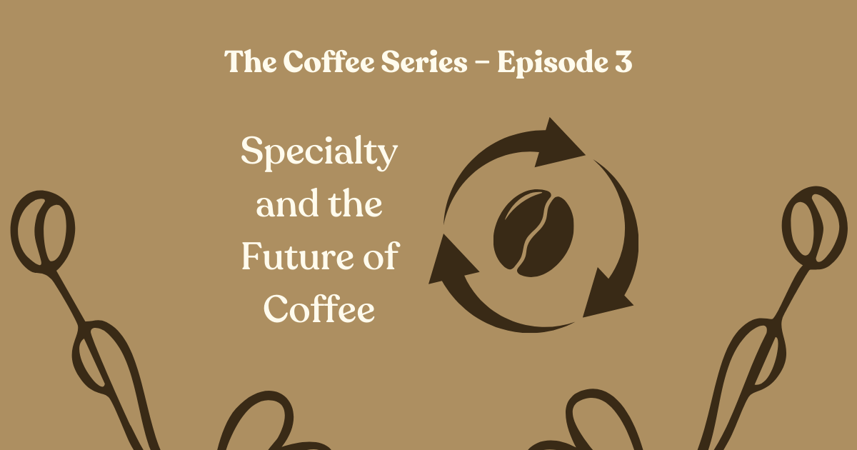 The Coffee Series — Specialty and the Future of Coffee